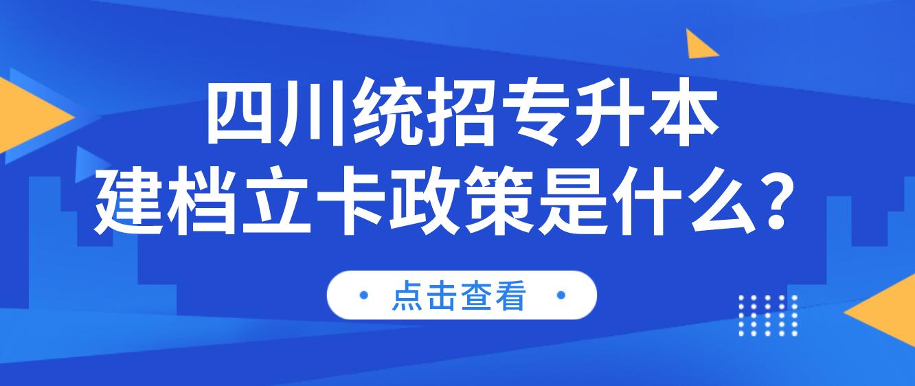 四川統(tǒng)招專升本建檔立卡政策是什么？