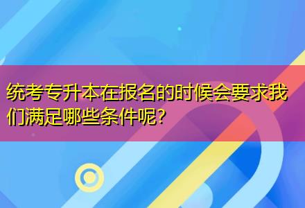 統(tǒng)考專升本在報(bào)名的時(shí)候會(huì)要求我們滿足哪些條件呢？