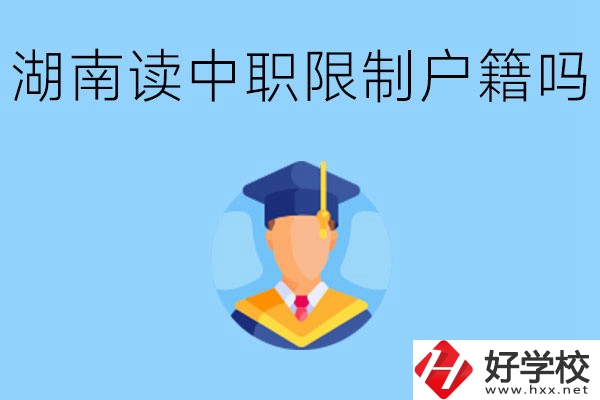 在湖南就讀中專限制戶籍嗎？上中專好不好？
