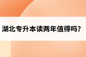 湖北專升本讀兩年值得嗎？
