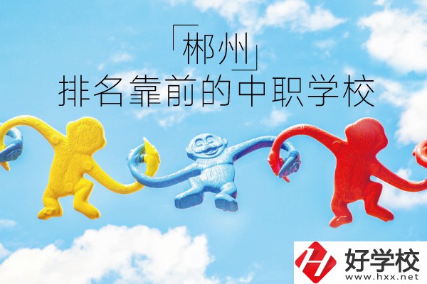郴州哪些中職學校排名比較靠前？