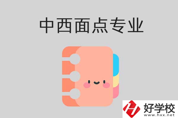 懷化有哪些中專學(xué)?？梢詫W(xué)中西面點(diǎn)專業(yè)？
