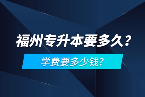 福州專升本要多久？學(xué)費(fèi)要多少錢？