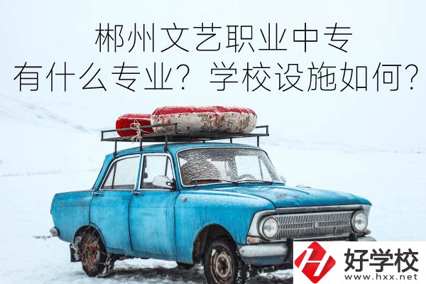 郴州文藝職業(yè)中專有什么專業(yè)？學(xué)校設(shè)施如何？