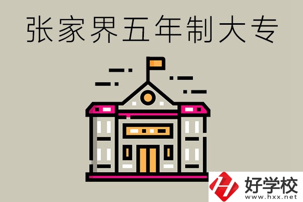 張家界有沒(méi)有五年制大專？可以學(xué)什么專業(yè)？