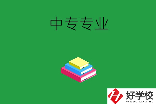 湘潭的中專專業(yè)都有哪些？就業(yè)方向是什么？