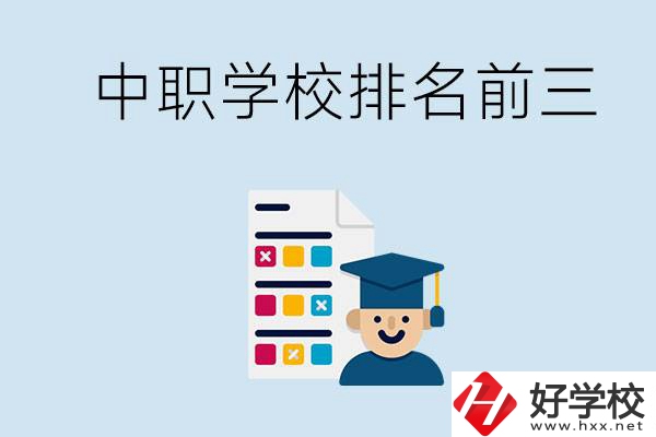 益陽中職學(xué)校排名前三的有哪些？辦學(xué)優(yōu)勢是什么？