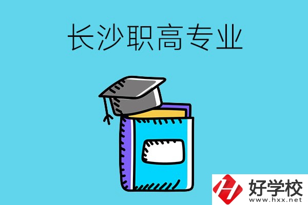長(zhǎng)沙職高學(xué)校有哪些比較好的專業(yè)，快來(lái)看看吧