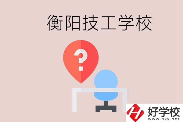 衡陽(yáng)的技校哪個(gè)好？在技校能學(xué)什么東西？